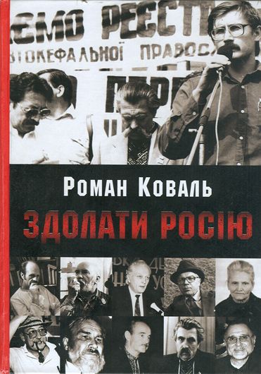 Рецензія на книгу Романа Коваля «Здолати Росію»: як апостоли дисидентства перетворилися на гальмо революції